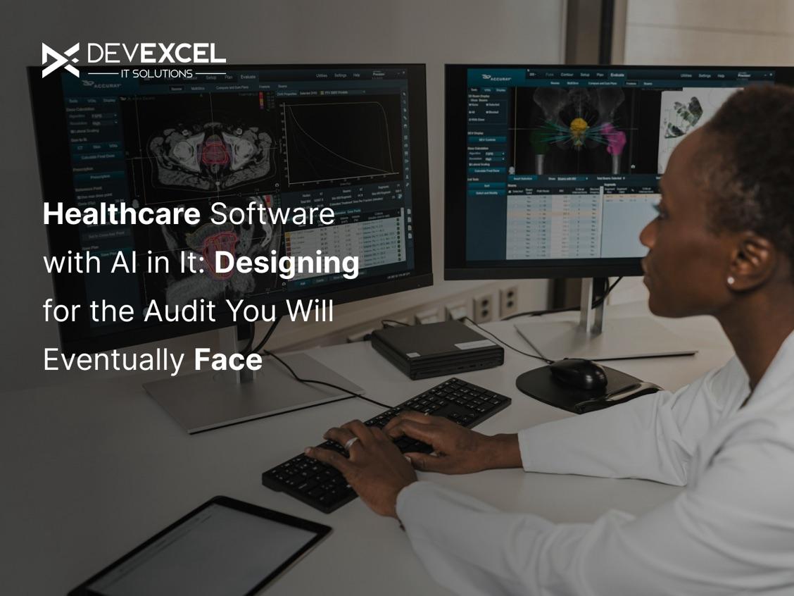 Healthcare Software with AI in It: Designing for the Audit You Will Eventually Face